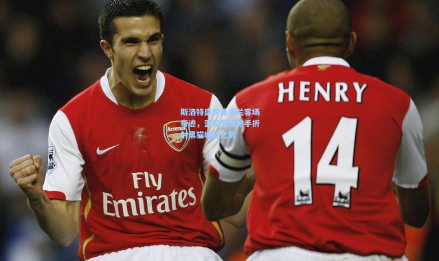 斯洛特盛赞桑德兰客场奇迹，蓝军受阻枪手折射黑猫崛起之势