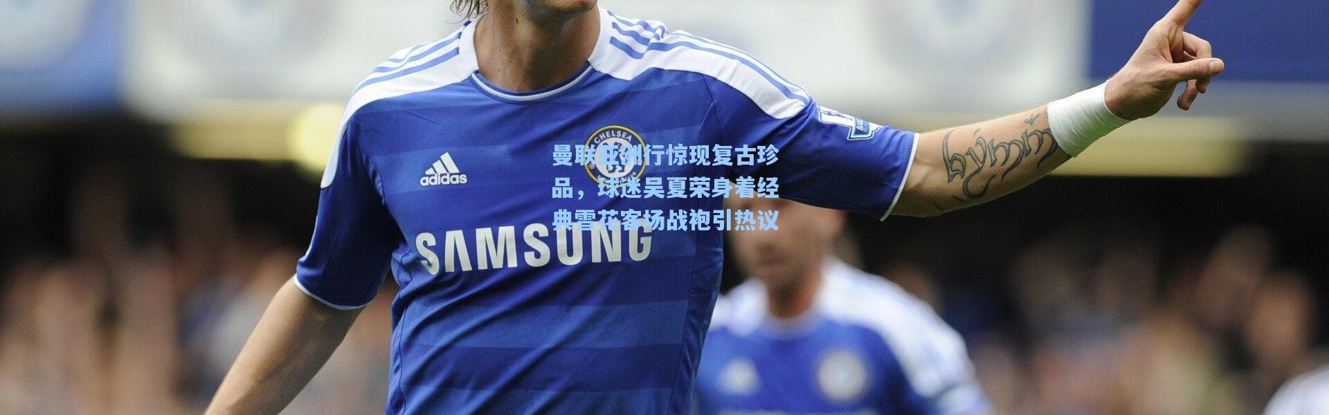 曼联亚洲行惊现复古珍品，球迷吴夏荣身着经典雪花客场战袍引热议