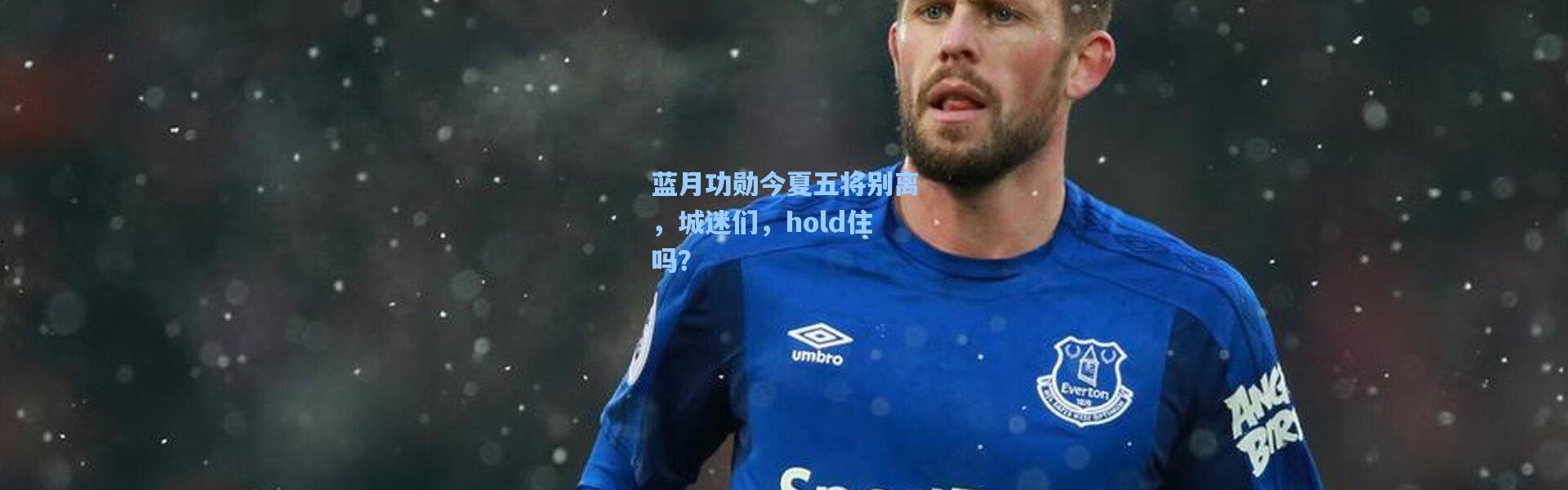 蓝月功勋今夏五将别离，城迷们，hold住吗？