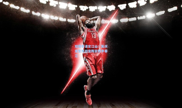 双塔奇谋定江山！吴庆龙生死战变阵完胜李春江