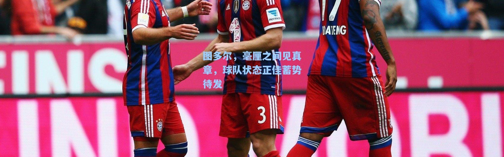 图多尔，毫厘之间见真章，球队状态正佳蓄势待发