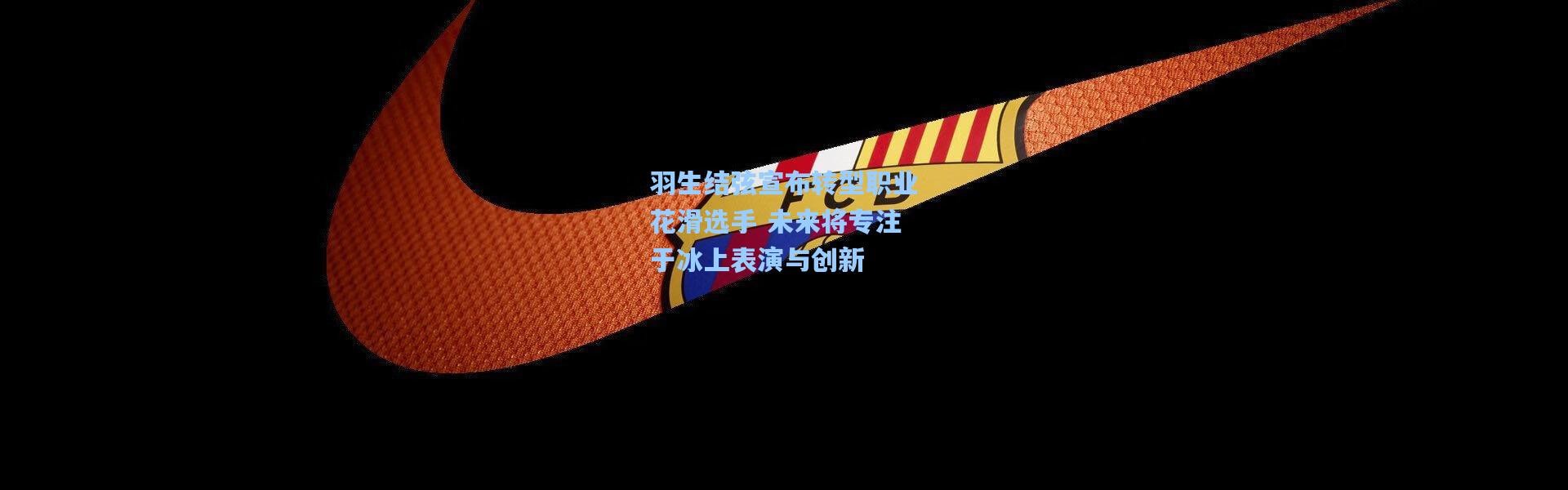 羽生结弦宣布转型职业花滑选手 未来将专注于冰上表演与创新