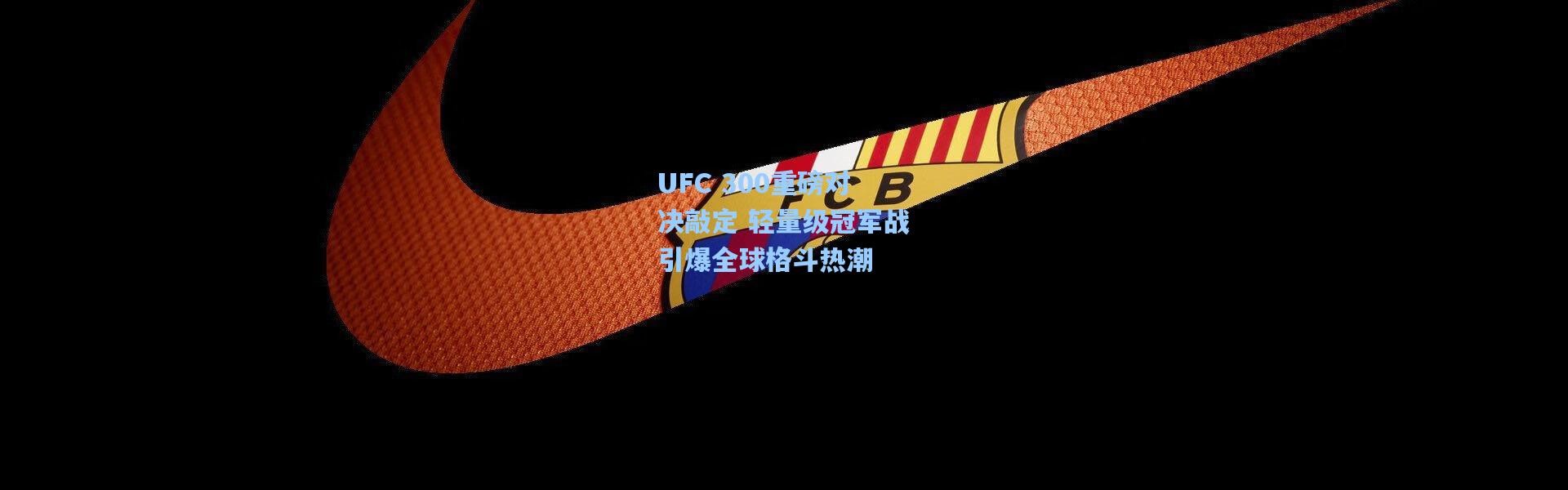 UFC 300重磅对决敲定 轻量级冠军战引爆全球格斗热潮