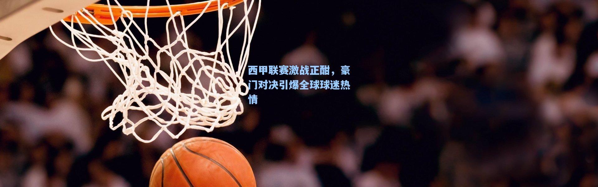 西甲联赛激战正酣，豪门对决引爆全球球迷热情