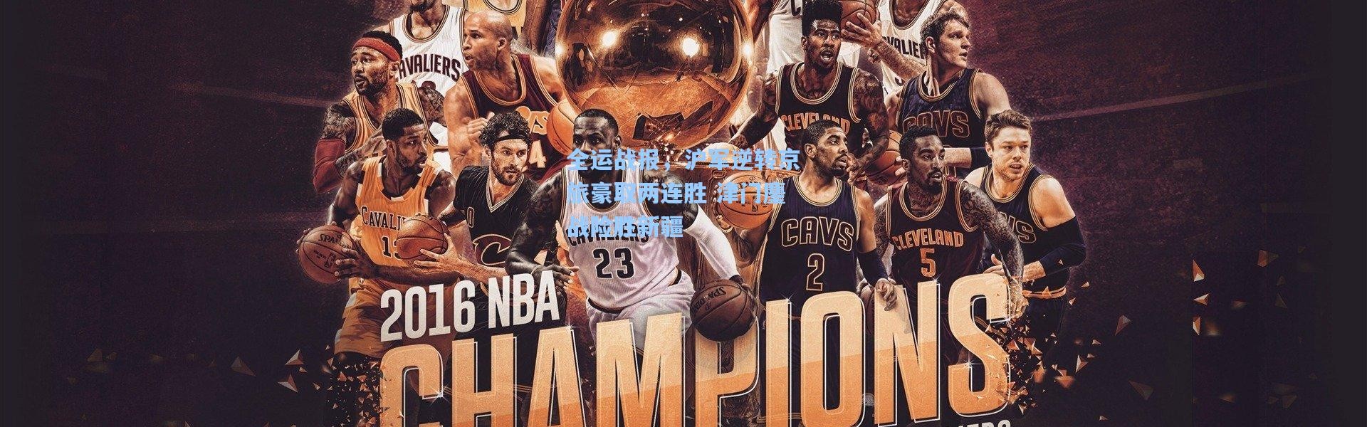 全运战报，沪军逆转京旅豪取两连胜 津门鏖战险胜新疆