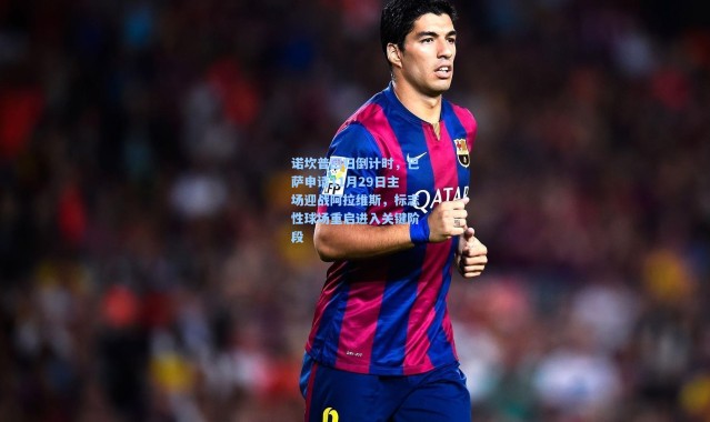 诺坎普回归倒计时，巴萨申请11月29日主场迎战阿拉维斯，标志性球场重启进入关键阶段