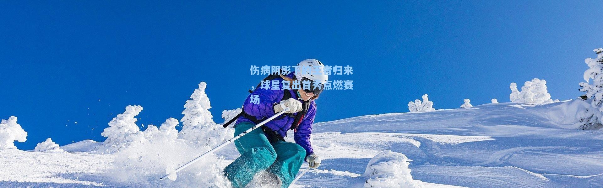 伤病阴影下的王者归来，球星复出首秀点燃赛场