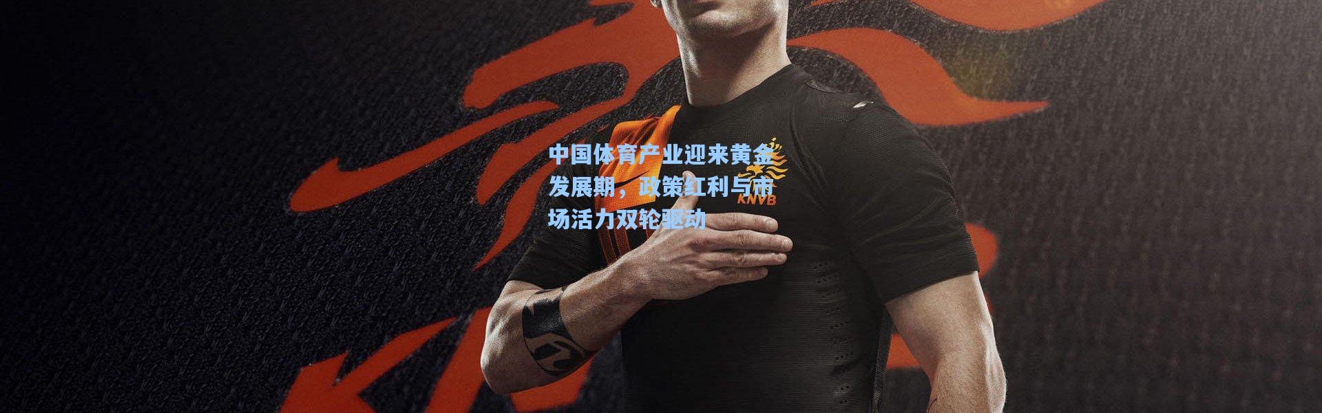 中国体育产业迎来黄金发展期，政策红利与市场活力双轮驱动