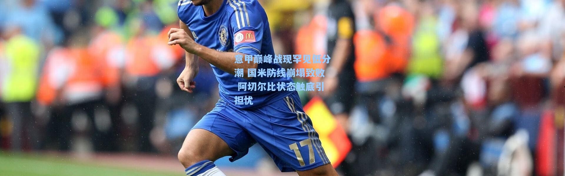 意甲巅峰战现罕见低分潮 国米防线崩塌致败 阿切尔比状态触底引担忧