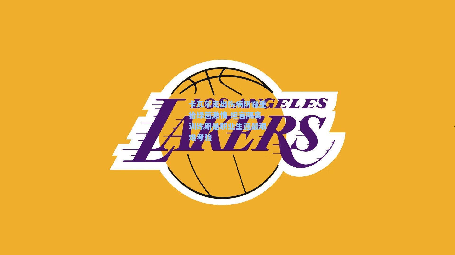 卡瓦尔走出伤病阴霾重拾绿茵激情 坦言隔离训练期是职业生涯最艰难考验