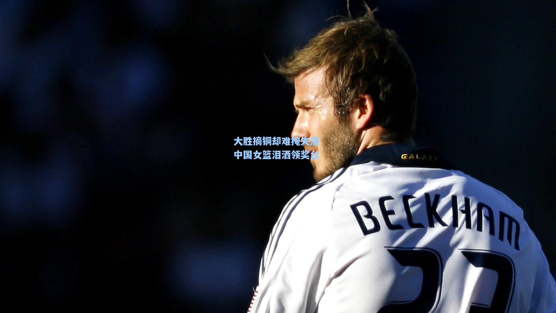 大胜摘铜却难掩失落 中国女篮泪洒领奖台