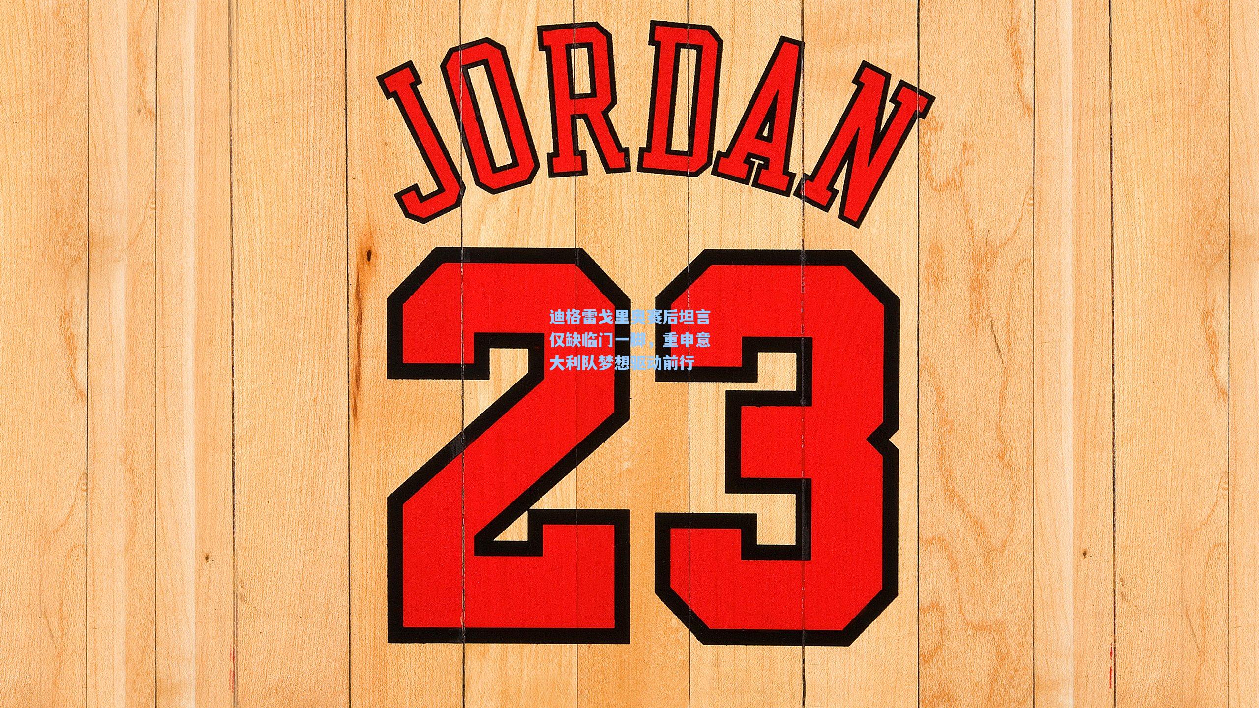 迪格雷戈里奥赛后坦言仅缺临门一脚，重申意大利队梦想驱动前行