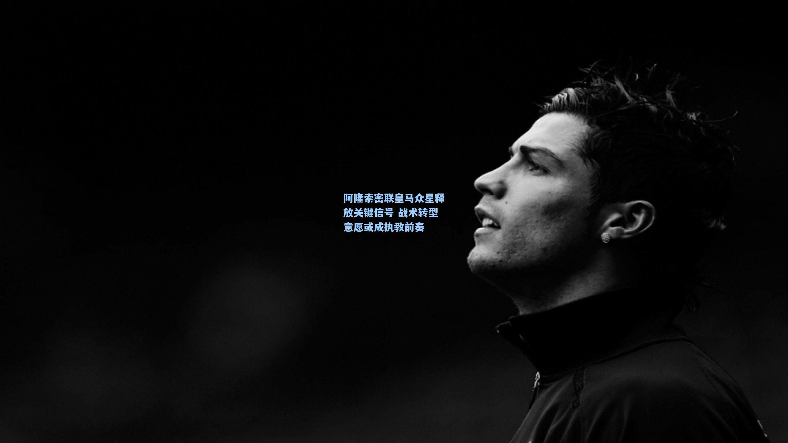 阿隆索密联皇马众星释放关键信号 战术转型意愿或成执教前奏