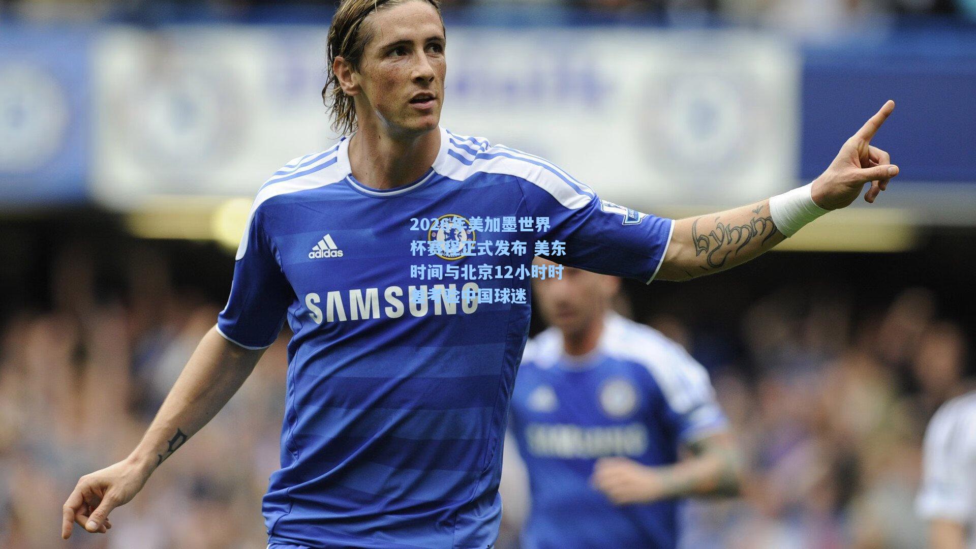 2026年美加墨世界杯赛程正式发布 美东时间与北京12小时时差考验中国球迷