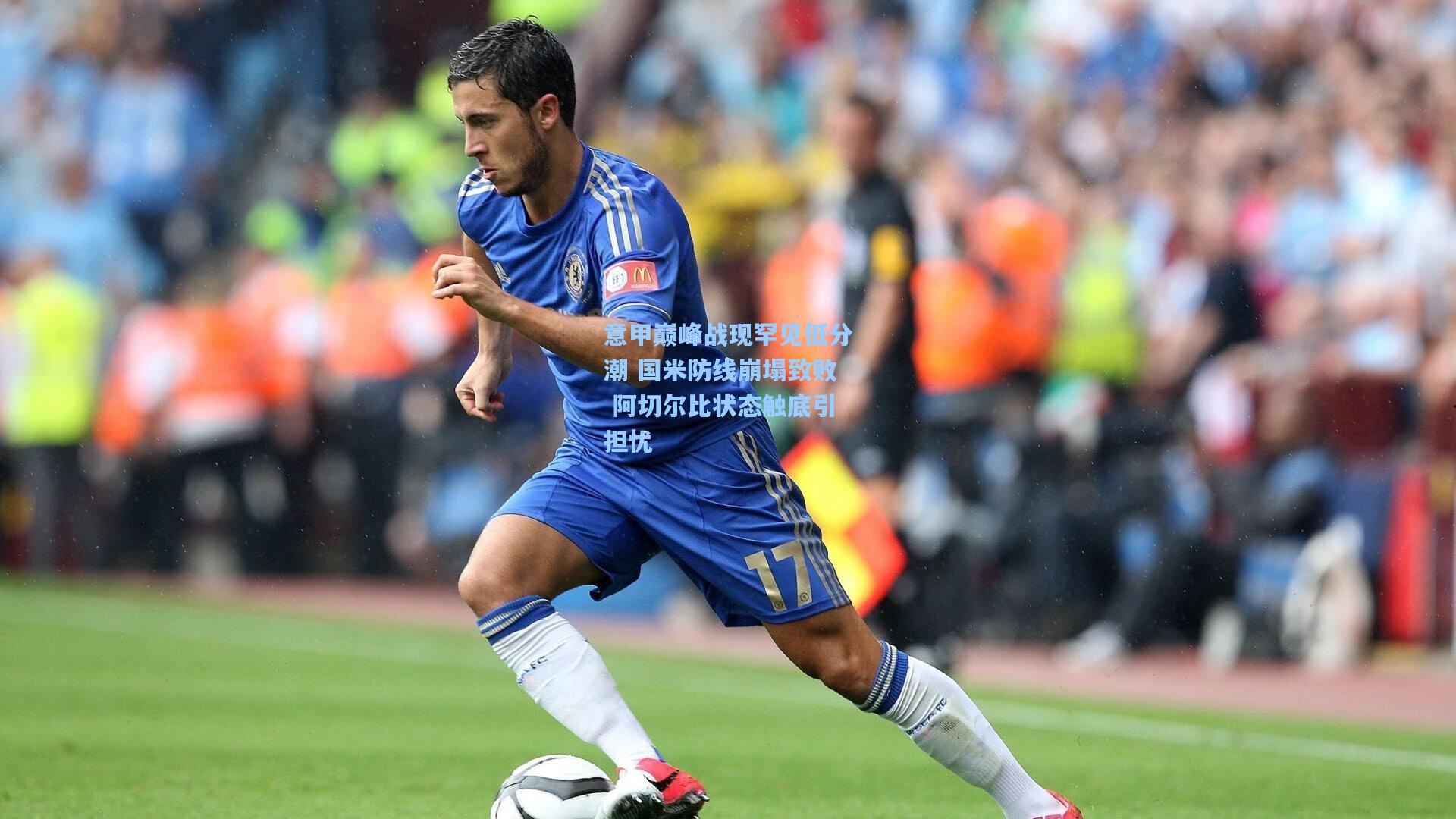 意甲巅峰战现罕见低分潮 国米防线崩塌致败 阿切尔比状态触底引担忧