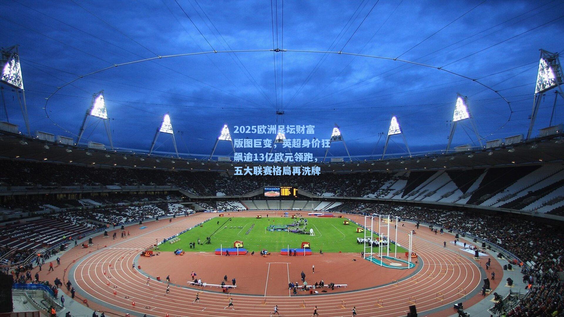 2025欧洲足坛财富版图巨变,英超身价狂飙逾13亿欧元领跑,五大联赛格局再洗牌